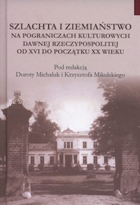 Szlachta i ziemiaństwo na pograniczu kultur dawnej Rzeczypospolitej od XVI do początku XX wieku -  - książka