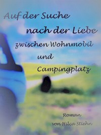 Auf der Suche nach der Liebe zwischen Wohnmobil und Campingplatz - Hilca Stiehn - ebook