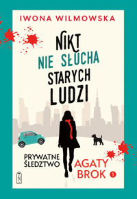 Prywatne śledztwo Agaty Brok. Tom 1. Nikt nie słucha starych ludzi - Iwona Wilmowska - książka