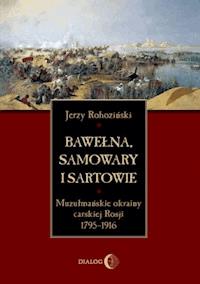 Bawełna, samowary i Sartowie. Muzułmańskie okrainy carskiej Rosji 1795-1916 - Jerzy Rohoziński - ebook