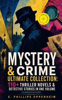 MYSTERY & CRIME Ultimate Collection: 110+ Thriller Novels & Detective Stories In One Volume (Annotated) - E. Phillips Oppenheim - ebook
