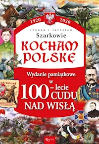 Kocham Polskę Wydanie pamiątkowe w100-lecie Cudu nad Wisłą - Szarko Joanna, Szarko Jarosław - książka