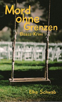 Mord ohne Grenzen - Elsass-Krimi - Elke Schwab - ebook