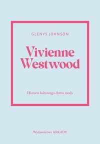 Vivienne Westwood Historia kultowego domu mody - Johnson Glenys - książka
