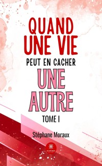 Quand une vie peut en cacher une autre - Tome 1 - Stéphane Moraux - ebook