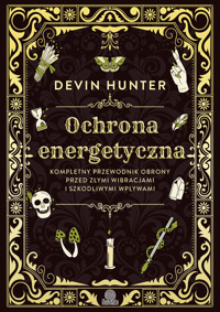 Ochrona energetyczna. Kompletny przewodnik obrony przed złymi wibracjami i szkodliwymi wpływami - Hunter Devin - ebook