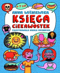 Księga ciekawostek 6-7 lat - Anna Wiśniewska, Nikola Kucharska (ilustr.) - książka