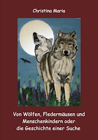 Von Wölfen, Fledermäusen und Menschenkindern oder die Geschichte einer Suche - Christina Maria - ebook
