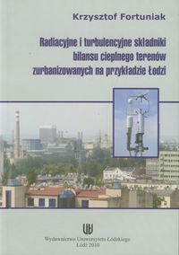 Radiacyjne i turbulencyjne składniki bilansu cieplnego terenów zurbanizowanych na przykładzie Łodzi - Fortuniak Krzysztof - książka