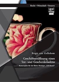 Geschäftseröffnung eines Tee- und Geschenkeladens: Businessplan für die fiktive Boutique „Gift-Beutel“ - Birgit van Gellekom - ebook