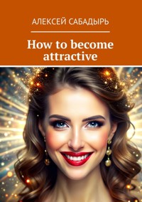 How to become attractive - Алексей Сабадырь - ebook