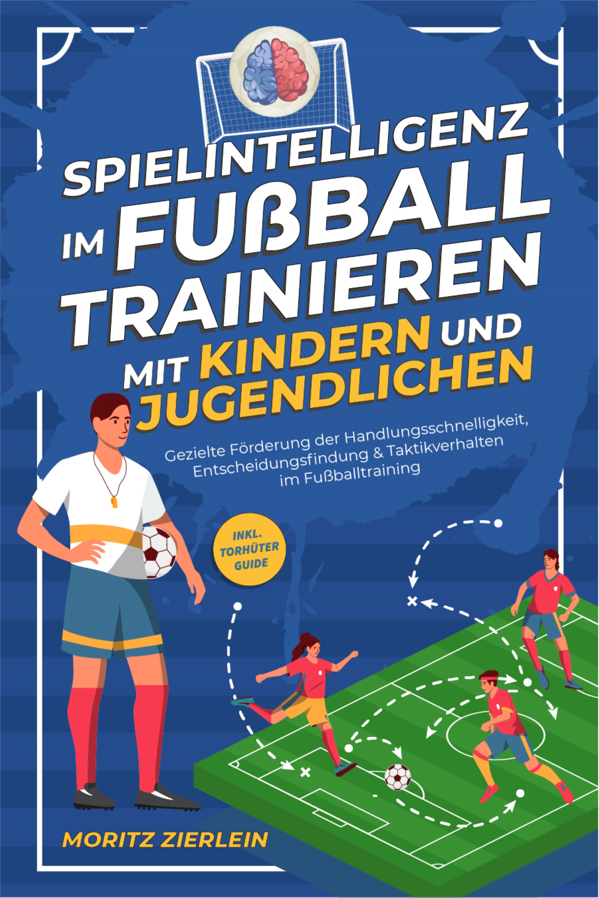 Spielintelligenz im Fußball trainieren mit Kindern und Jugendlichen: Gezielte Förderung der Handlungsschnelligkeit, Entscheidungsfindung & Taktikve...