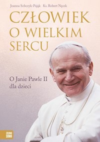 Człowiek o wielkim sercu O Janie Pawle II dla dzieci - - książka
