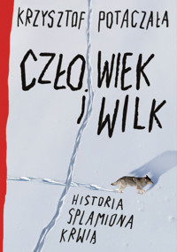 Człowiek i wilk. Historia splamiona krwią - Krzysztof Potaczała - ebook + audiobook + książka