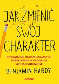 Jak zmienić swój charakter Pozbądź się ograniczających przekonań i wymodeluj swoją osobowość - Hardy Benjamin - książka