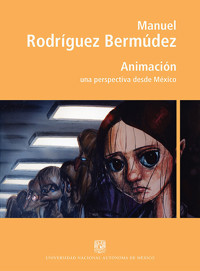 Animación: una perspectiva desde México  - Manuel  Rodríguez Bermúdez - ebook