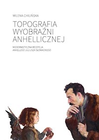 Topografia wyobraźni anhellicznej Modernistyczna recepcja Anhellego Juliusza Słowackiego - Chilińska Milena - książka