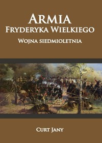 Armia Fryderyka Wielkiego. Wojna siedmioletnia - Curt Jany - książka