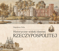 Historyczne widoki dawnej Rzeczypospolitej Polskiej - Napoleon Orda - książka