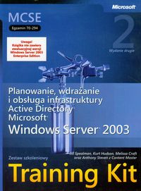 MCSE Egzamin  70-294 Planowanie wdrażanie i obsługa infrastruktury Active Directory Microsoft Windows Server 2003 Training Kit + CD - Spealman Jill, Hudson Kurt, Craft Melisa, Steven Anthony - książka