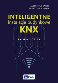 Inteligentne instalacje budynkowe KNX. Samouczek - Dubrawski Albert, Dubrawski Andrzej - książka