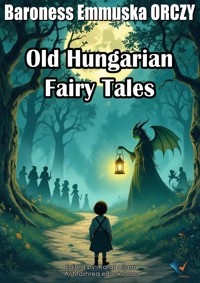 Old Hungarian Fairy Tales - Baroness Emmuska ORCZY - ebook
