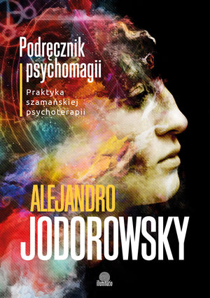 Podręcznik psychomagii. Praktyka szamańskiej psychoterapii - Alejandro Jodorowsky - książka