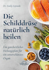 Die Schilddrüse natürlich heilen - Dr. Emily Lipinski - ebook