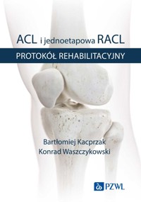ACL i jednoetapowa RACL. Protokół rehabilitacyjny - Bartłomiej Kacprzak,Konrad Waszczykowski - książka
