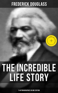 The Incredible Life Story of Frederick Douglass (3 Autobiographies in One Edition) - Frederick Douglass - ebook