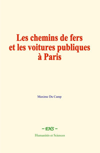 Les chemins de fers et les voitures publiques à Paris - Maxime Du Camp - ebook