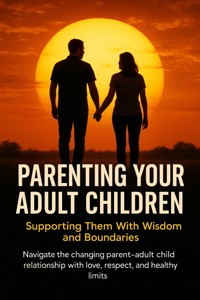 Parenting Your Adult Children: Supporting Them With Wisdom and Boundaries - Naomi Clarke - ebook