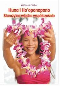Huna i Ho'oponopono: starożytna wiedza współcześnie - Wojciech Filaber - ebook