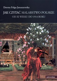 Jak czytać malarstwo polskie. Od XI wieku do 1914 roku - Dorota Folga-Januszewska - książka