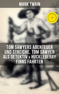 Tom Sawyers Abenteuer und Streiche, Tom Sawyer als Detektiv & Huckleberry Finns Fahrten - Mark Twain - ebook