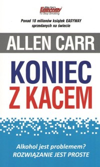 Koniec z kacem. Alkohol jest problemem? Rozwiązanie jest proste - Allen Carr - książka