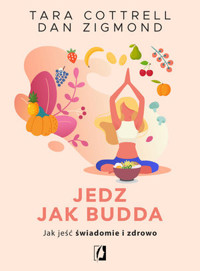 Jedz jak Budda. Jak jeść świadomie i zdrowo - Tara Cottrell, Dan Zigmond - książka