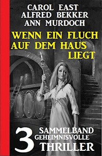 Wenn ein Fluch auf dem Haus liegt: Sammelband 3 geheimnisvolle Thriller - Carol East - ebook
