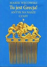 Tu jest Grecja! Antyk na nasze czasy - Węcowski Marek - ebook + książka
