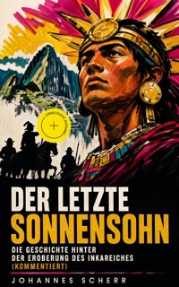 Der letzte Sonnensohn: Die Geschichte hinter der Eroberung des Inkareiches (Kommentiert) - Johannes Scherr - ebook