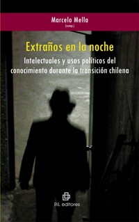 Extraños en la noche. Intelectuales y usos políticos del conocimiento durante la transición chilena - Marcelo Mella - ebook