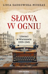 Słowa w ogniu. Literaci w Warszawie 1939-1945 - Lidia Sadkowska-Mokkas - książka