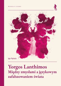 Yorgos Lanthimos. Między zmysłami a językowym zafałszowaniem świata - Iga Pękala - książka