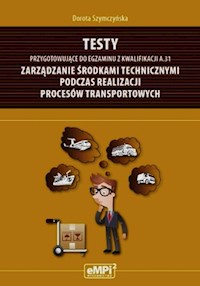 Testy przygotowujące do egzaminu z kwalifikacji A.31 Zarządzanie środkami technicznymi podczas realizacji procesów transportowych - Szymczyńska Dorota - książka