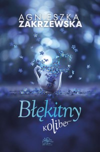 Błękitny koliber - Zakrzewska Agnieszka - ebook + audiobook + książka