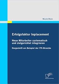 Erfolgsfaktor Inplacement: Neue Mitarbeiter systematisch und zielgerichtet integrieren - Nicole Blum - ebook