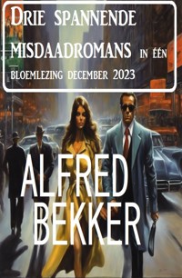 Drie spannende misdaadromans in één bloemlezing december 2023 - Alfred Bekker - ebook