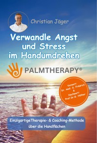 Palmtherapy - Verwandle Angst und Stress im Handumdrehen - Die einzigartige Therapie- und Coaching-Methode über die Handflächen. - Christian Jäger - ebook