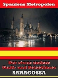 Saragossa - Der etwas andere Stadt- und Reiseführer - Mit Reise - Wörterbuch Deutsch-Spanisch - A.D. Astinus - ebook