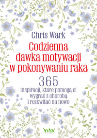 Codzienna dawka motywacji w pokonywaniu raka. 365 inspiracji - Wark Chris - ebook